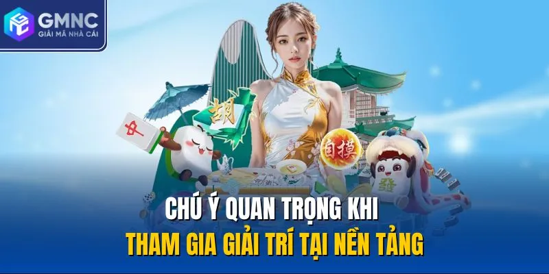 Chú ý quan trọng khi tham gia giải trí tại nền tảng